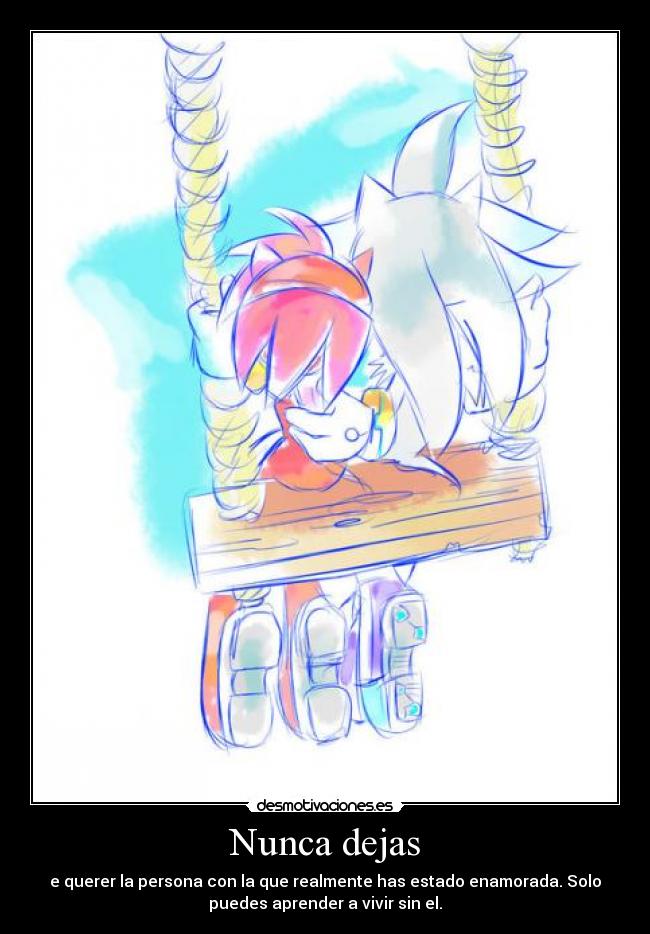 Nunca dejas - e querer la persona con la que realmente has estado enamorada. Solo
puedes aprender a vivir sin el.