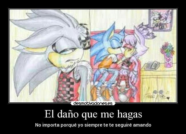 El daño que me hagas - No importa porqué yo siempre te te seguiré amando