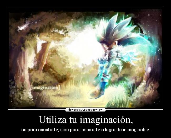 Utiliza tu imaginación, -