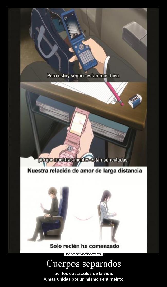 Cuerpos separados - por los obstaculos de la vida,
Almas unidas por un mismo sentimeinto.