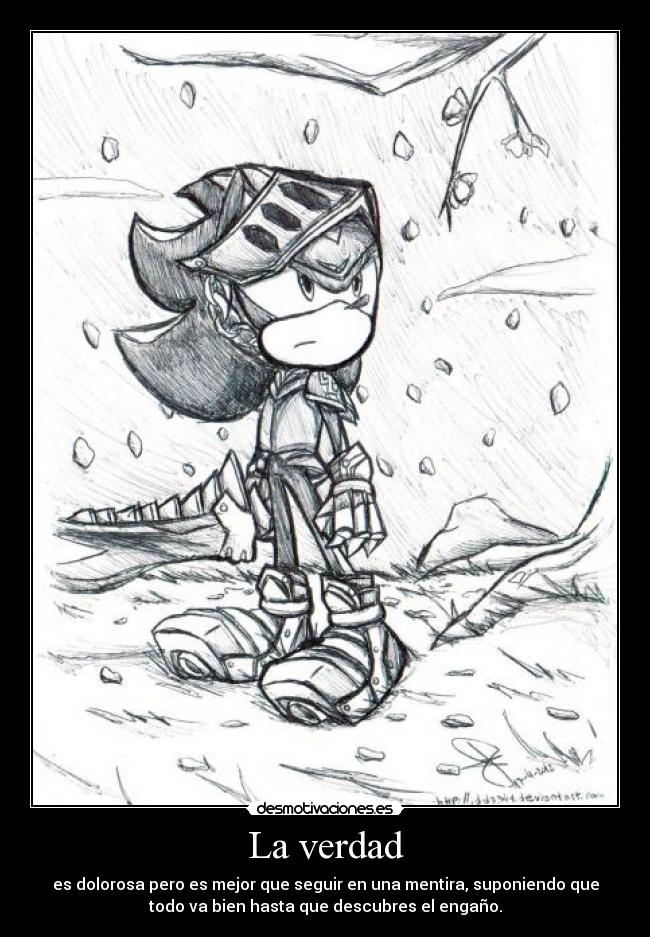 La verdad - es dolorosa pero es mejor que seguir en una mentira, suponiendo que
todo va bien hasta que descubres el engaño.