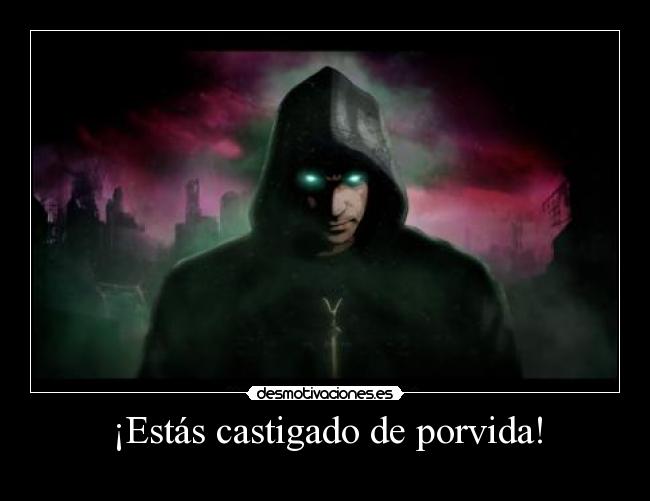 ¡Estás castigado de porvida! -