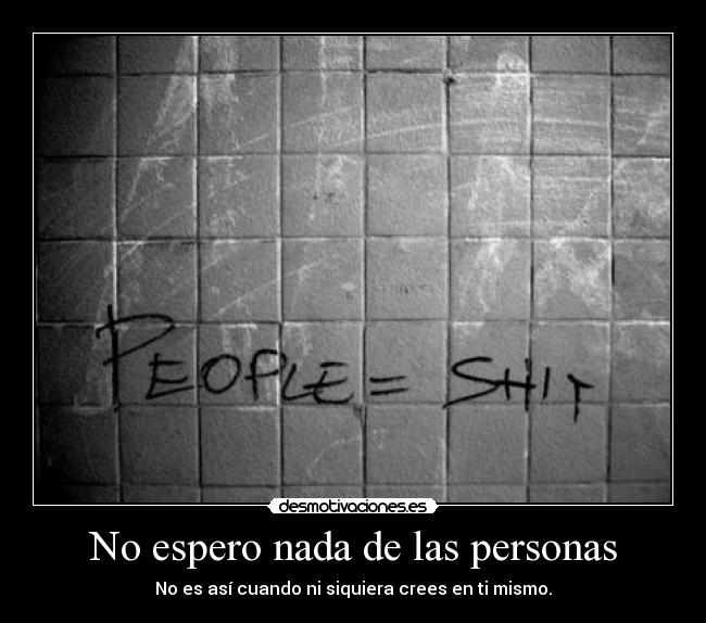 No espero nada de las personas - No es así cuando ni siquiera crees en ti mismo.