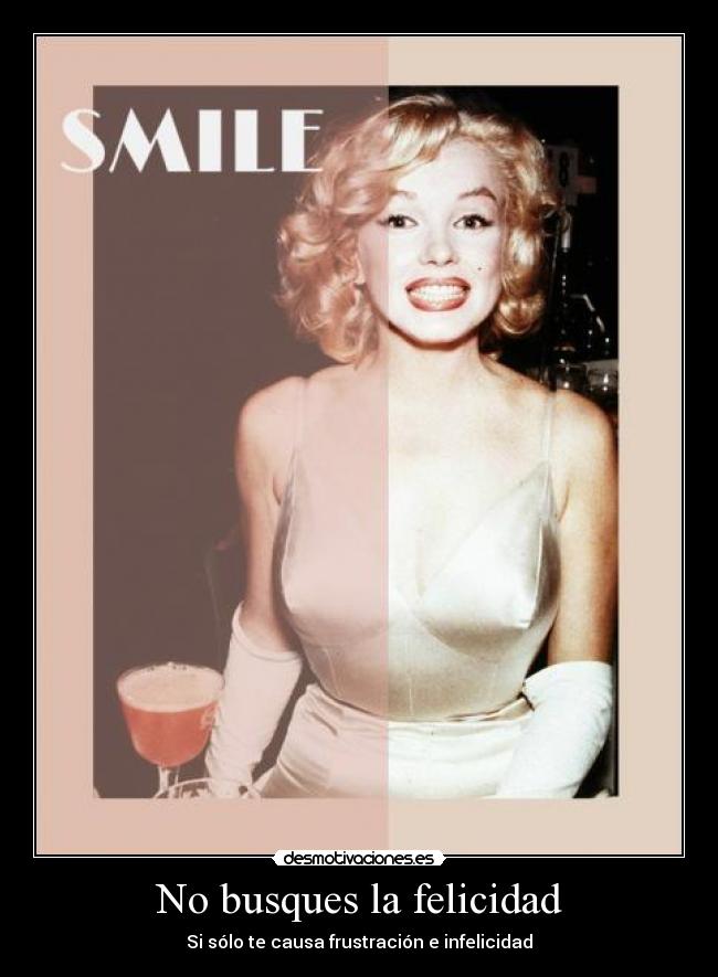 No busques la felicidad - Si sólo te causa frustración e infelicidad