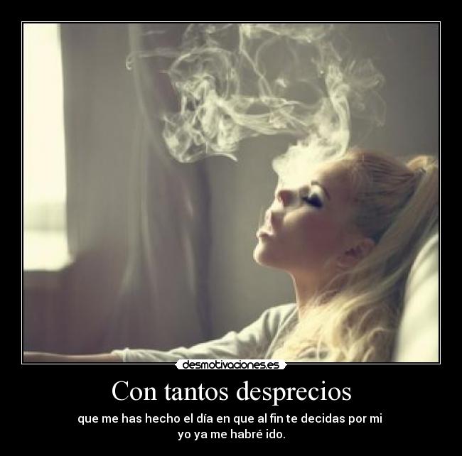 Con tantos desprecios -