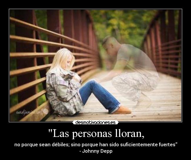 Las personas lloran, - no porque sean débiles; sino porque han sido suficientemente fuertes - Johnny Depp