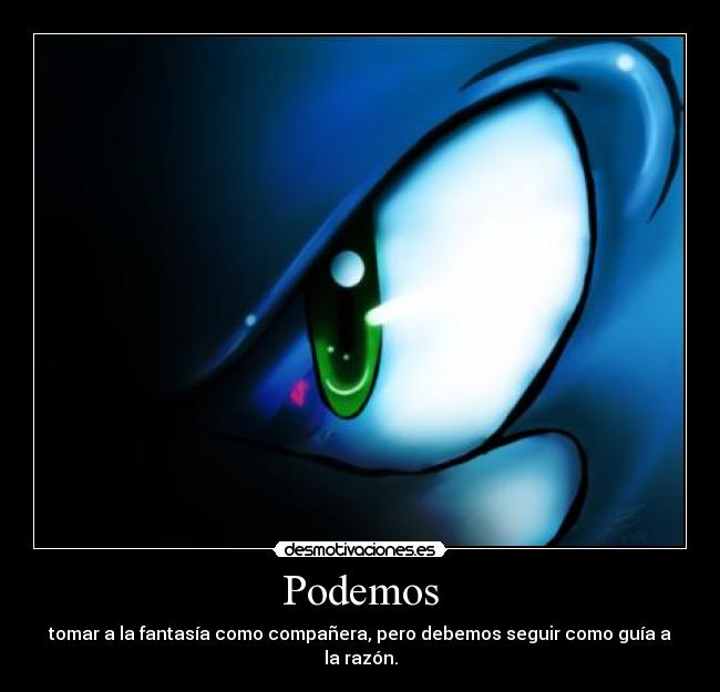 Podemos - tomar a la fantasía como compañera, pero debemos seguir como guía a la razón.