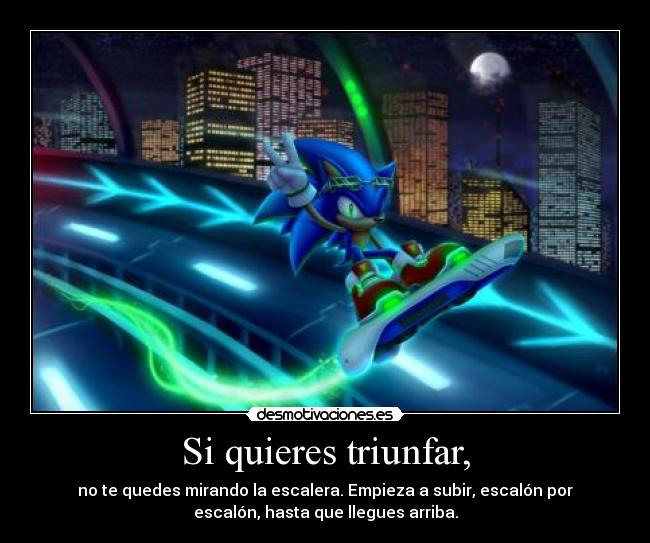 Si quieres triunfar, - no te quedes mirando la escalera. Empieza a subir, escalón por
escalón, hasta que llegues arriba.