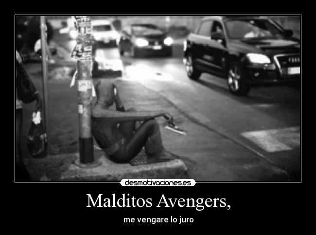 Malditos Avengers, - me vengare lo juro