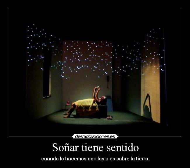 Soñar tiene sentido - cuando lo hacemos con los pies sobre la tierra.