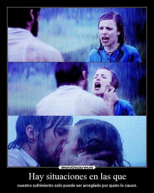 Hay situaciones en las que - nuestro sufrimiento sólo puede ser arreglado por quién lo causó.