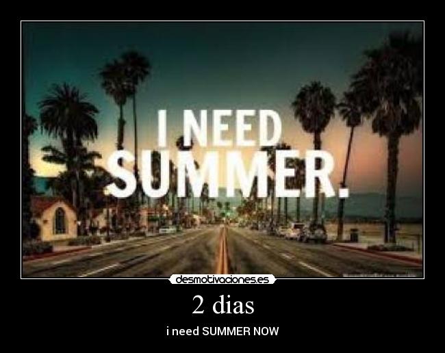 2 dias - i need SUMMER NOW