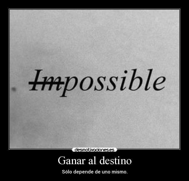 Ganar al destino - Sólo depende de uno mismo.