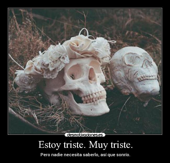 Estoy triste. Muy triste. - 