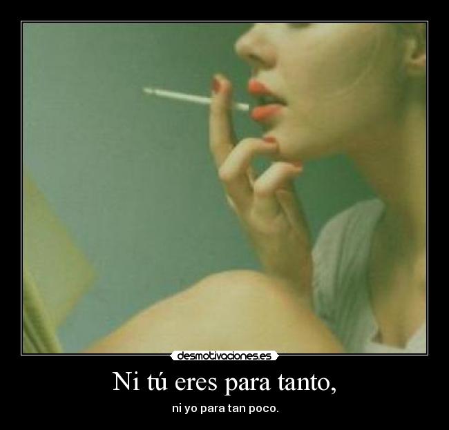 Ni tú eres para tanto, - 