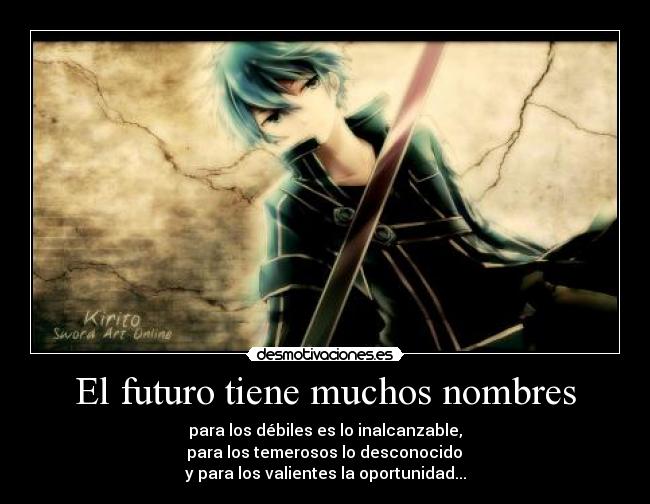El futuro tiene muchos nombres - para los débiles es lo inalcanzable,
 para los temerosos lo desconocido 
y para los valientes la oportunidad...