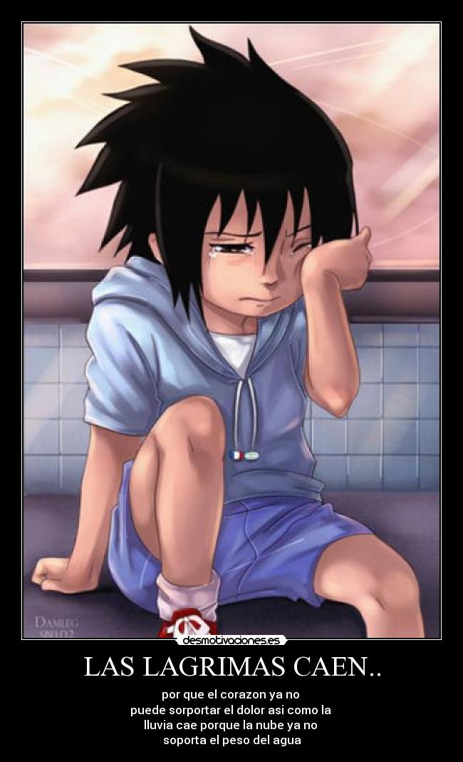 LAS LAGRIMAS CAEN.. - por que el corazon ya no
puede sorportar el dolor asi como la
lluvia cae porque la nube ya no
soporta el peso del agua