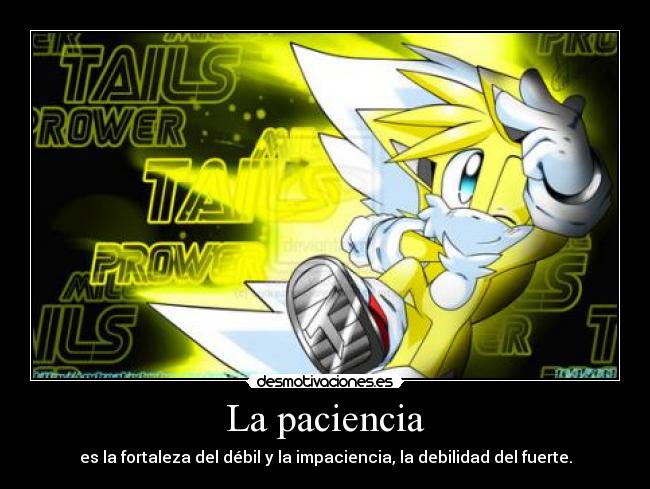 La paciencia - es la fortaleza del débil y la impaciencia, la debilidad del fuerte.
