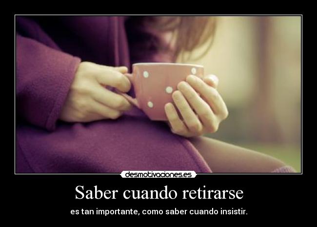Saber cuando retirarse -