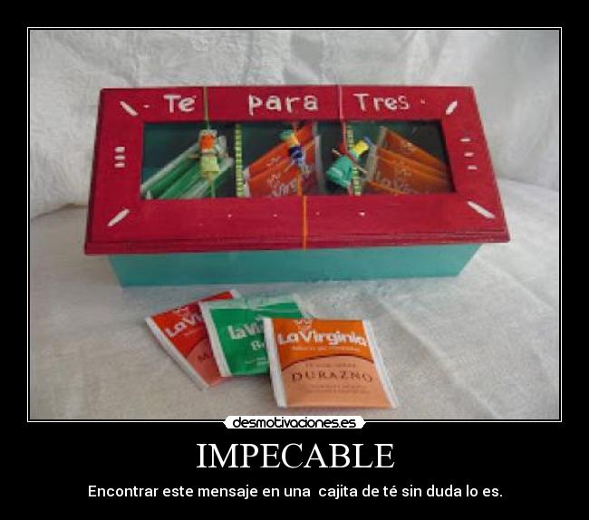 IMPECABLE - Encontrar este mensaje en una  cajita de té sin duda lo es.