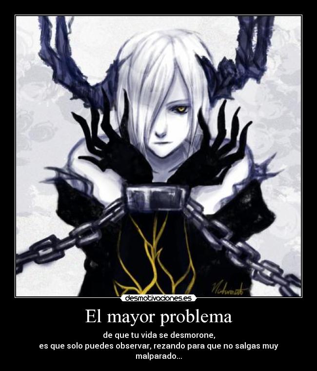 El mayor problema - de que tu vida se desmorone,
es que solo puedes observar, rezando para que no salgas muy malparado...