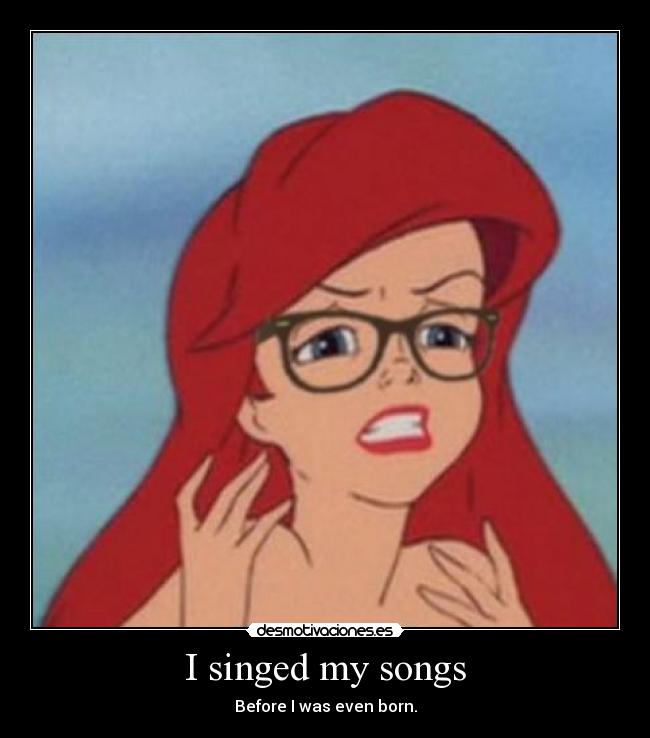 I singed my songs - Before I was even born.