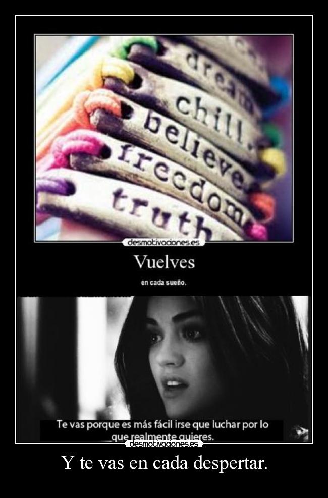 Y te vas en cada despertar. -