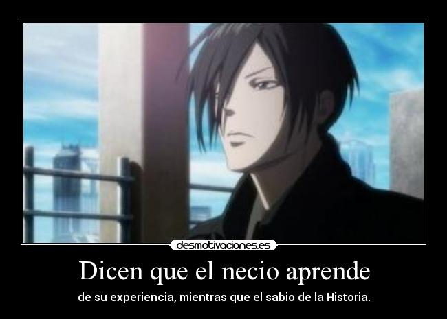 Dicen que el necio aprende - de su experiencia, mientras que el sabio de la Historia.