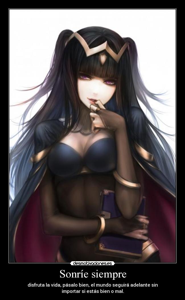 Sonríe siempre - disfruta la vida, pásalo bien, el mundo seguirá adelante sin
importar si estás bien o mal.