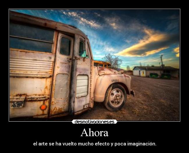 Ahora - el arte se ha vuelto mucho efecto y poca imaginación.