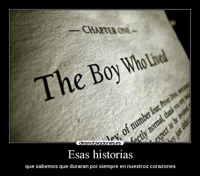 Esas historias - que sabemos que duraran por siempre en nuestros corazones