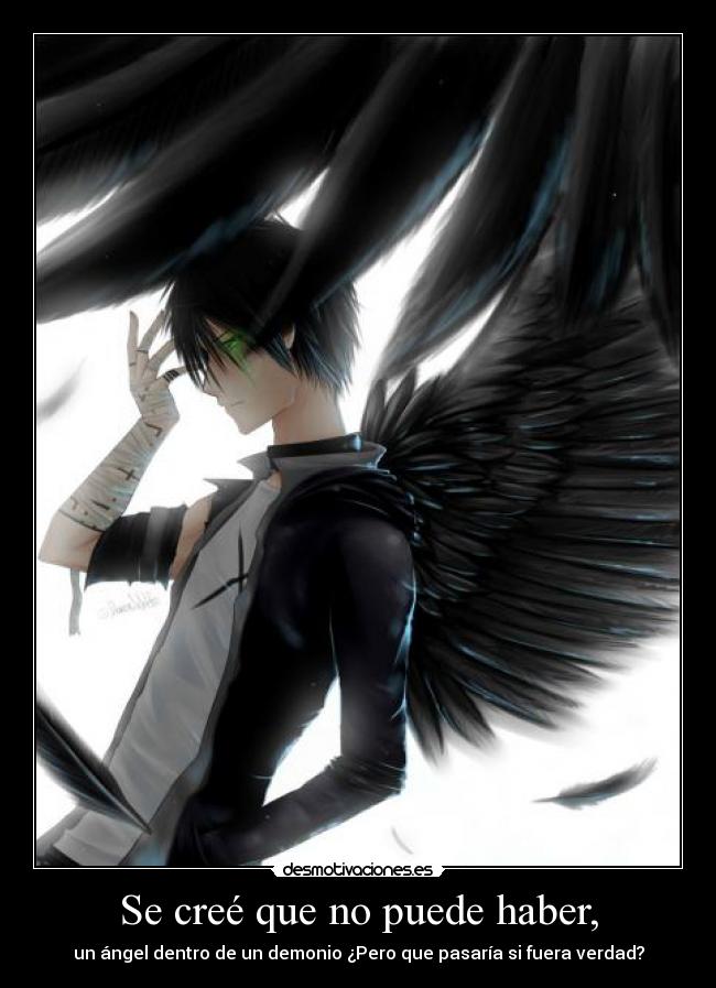 Se creé que no puede haber, - un ángel dentro de un demonio ¿Pero que pasaría si fuera verdad?