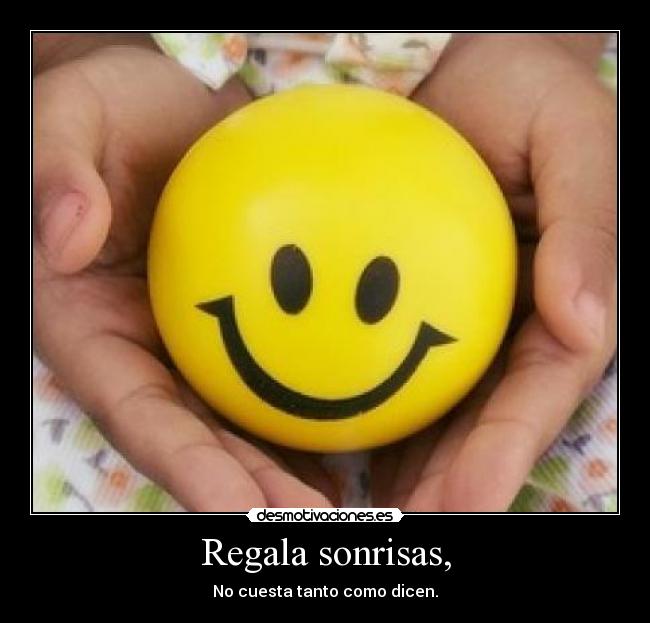 Regala sonrisas, - No cuesta tanto como dicen.