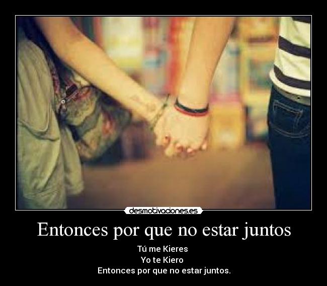 Entonces por que no estar juntos Desmotivaciones Entonces por que no estar juntos Desmotivaciones