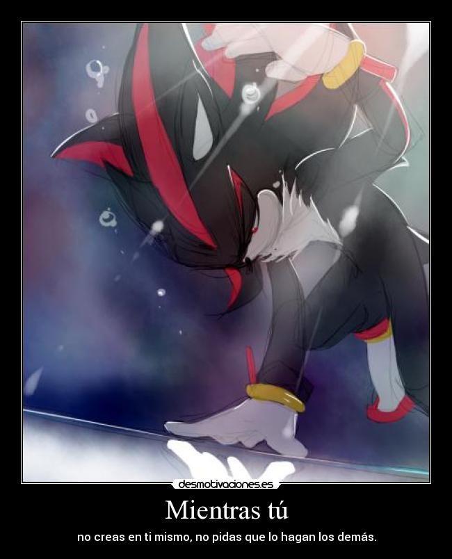 Mientras tú - no creas en ti mismo, no pidas que lo hagan los demás.