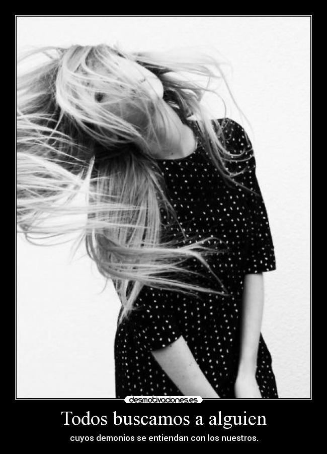 Todos buscamos a alguien - cuyos demonios se entiendan con los nuestros.