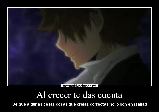 Al crecer te das cuenta - De que algunas de las cosas que creías correctas no lo son en realiad