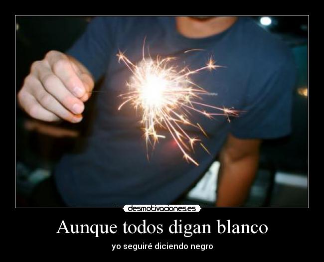 Aunque todos digan blanco - yo seguiré diciendo negro