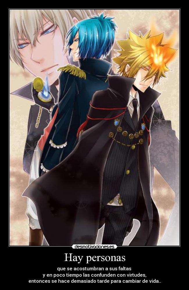 Hay personas - que se acostumbran a sus faltas 
y en poco tiempo las confunden con virtudes,
entonces se hace demasiado tarde para cambiar de vida..