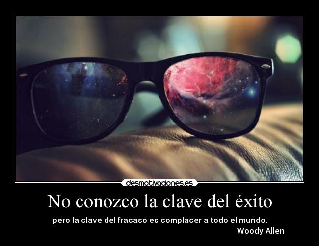 No conozco la clave del éxito - pero la clave del fracaso es complacer a todo el mundo.
Woody Allen