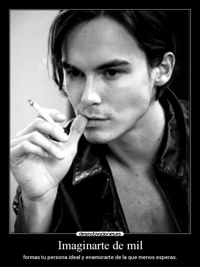 Imaginarte de mil - formas tu persona ideal y enamorarte de la que menos esperas.