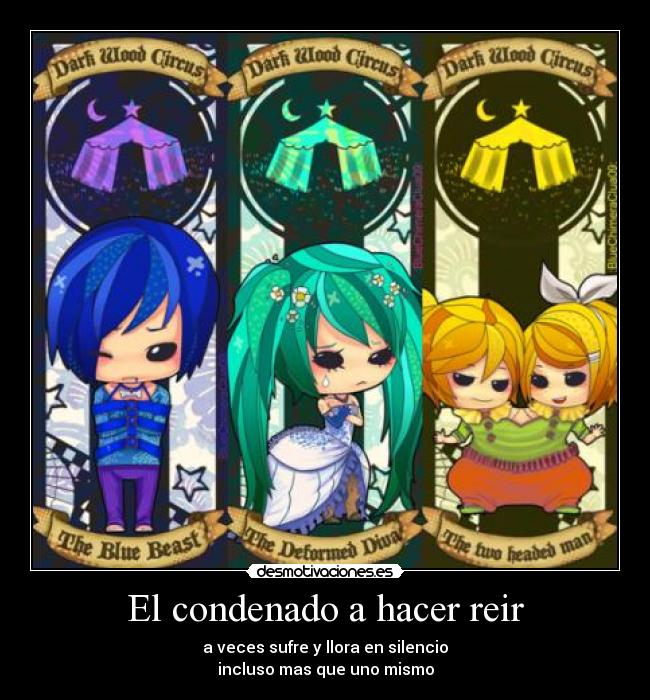 El condenado a hacer reir - a veces sufre y llora en silencio
incluso mas que uno mismo