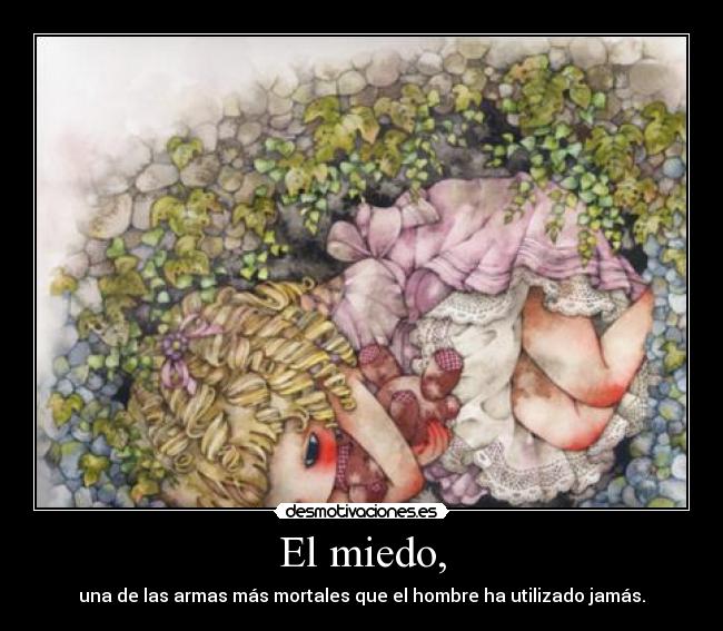 El miedo, - una de las armas más mortales que el hombre ha utilizado jamás.