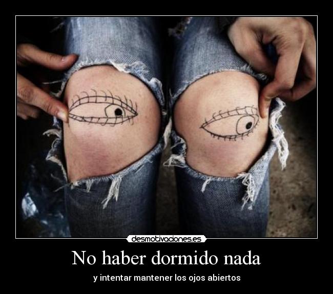 No haber dormido nada -