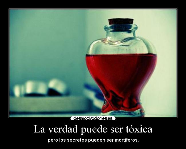 La verdad puede ser tóxica - pero los secretos pueden ser mortíferos.