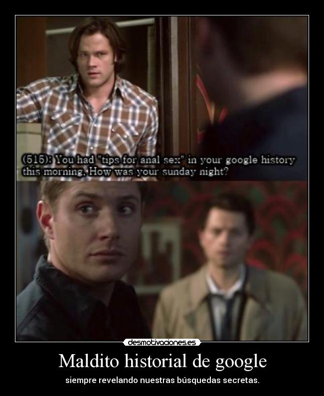 Maldito historial de google - siempre revelando nuestras búsquedas secretas.