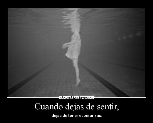 Cuando dejas de sentir, -