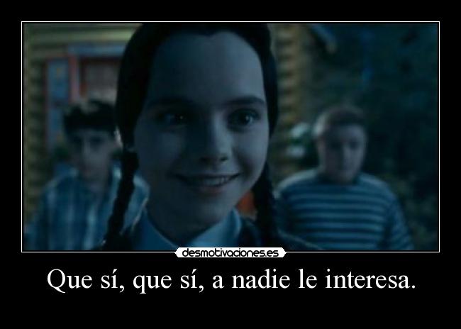 Que sí, que sí, a nadie le interesa. - 