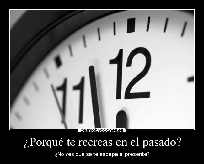 ¿Porqué te recreas en el pasado? -