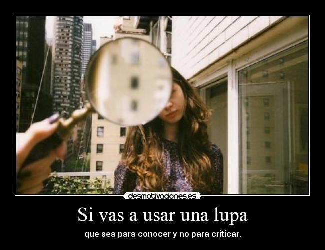 Si vas a usar una lupa -